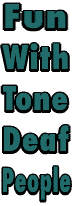 Fun With Tone Deaf People